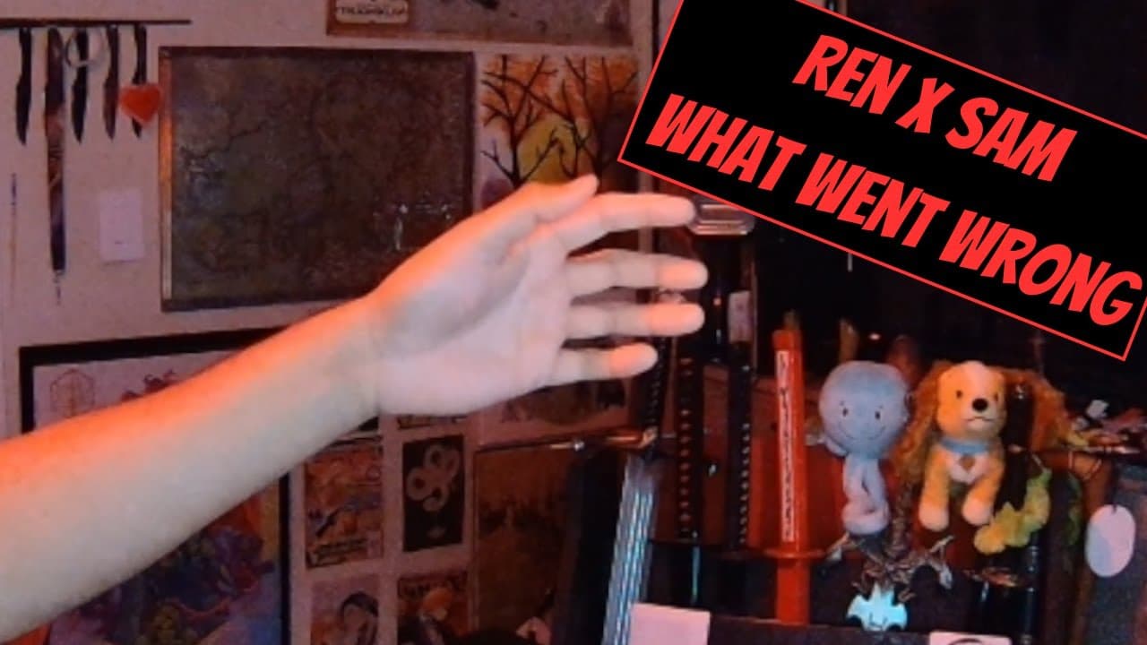 Ren x Sam: What Went Wrong? - The Answer to That Question: Everything