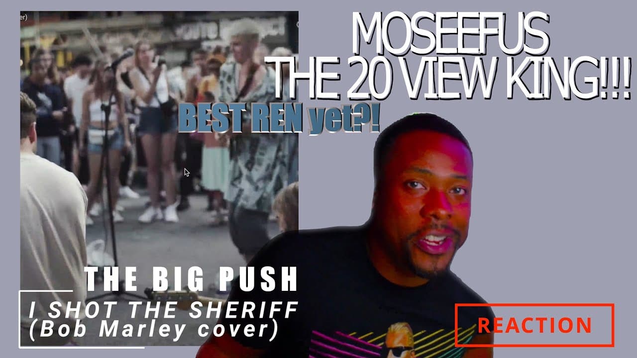 Best REN Yet?! THE BIG PUSH - I SHOT THE SHERIFF (Bob Marley cover) #reaction#moseefus#the20viewking