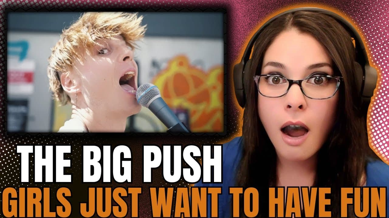 The Big Push – Girls Just Want To Have Fun Reaction 🧨 I Was NOT Ready for This Groove!