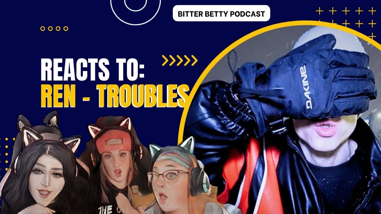 Bitter Betty Podcast - Reacts to @RenMakesMusic "Troubles"