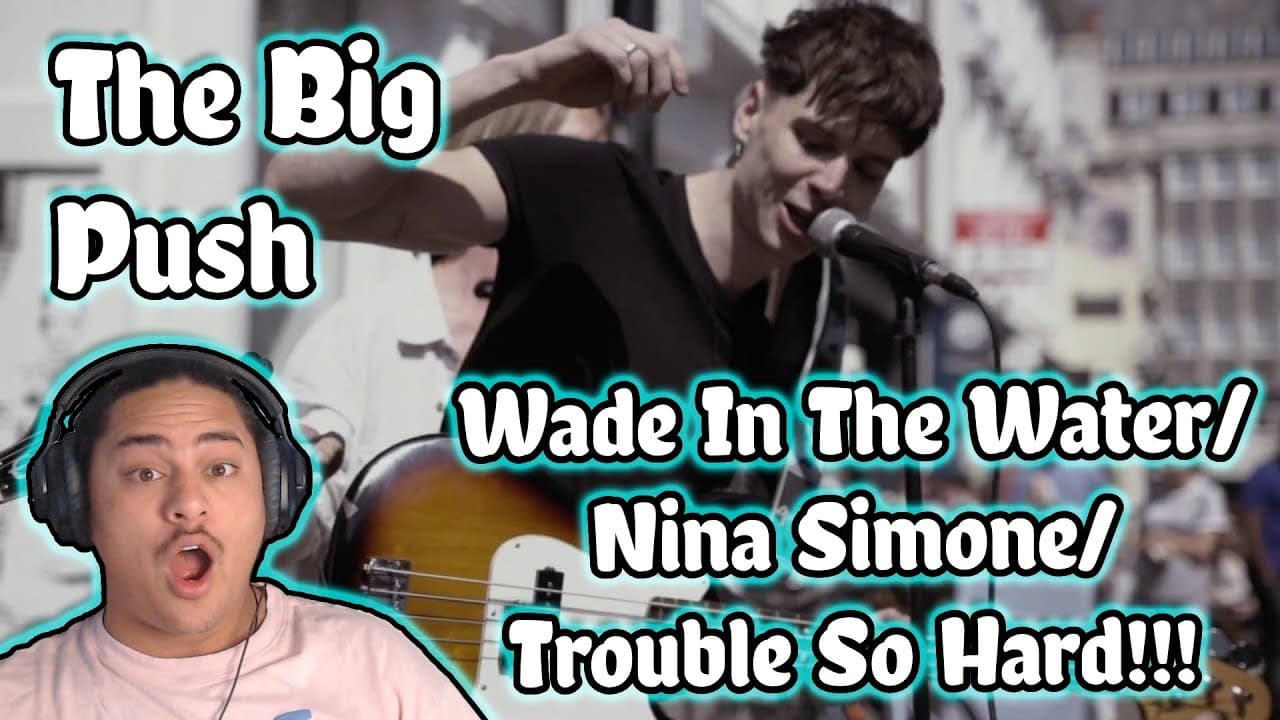 The Big Push - Wade In The Water/Nina Simone/Trouble So Hard REACTION!!!