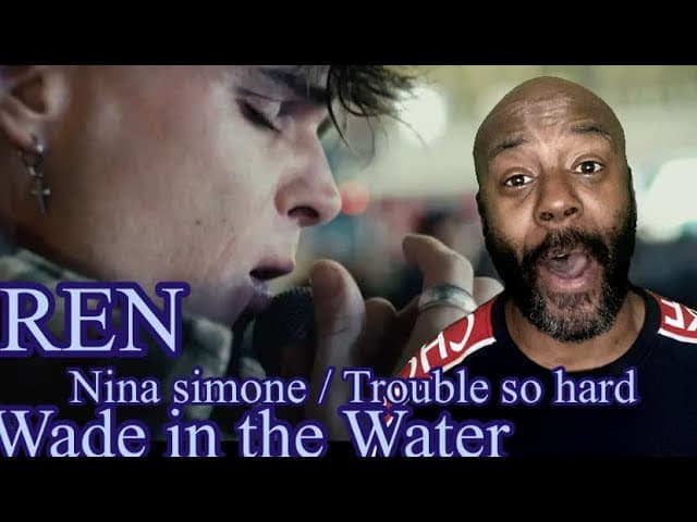 REN COVERS Wade in the water / Nina simone / Trouble so hard | Reaction