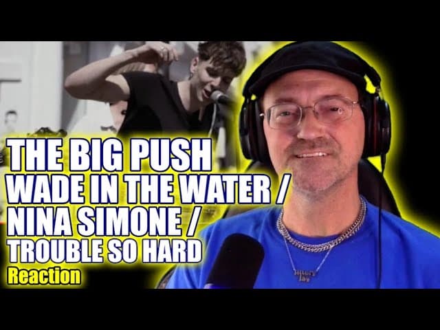 The Big Push - Wade in the Water / Nina Simone / Trouble So Hard - Reaction