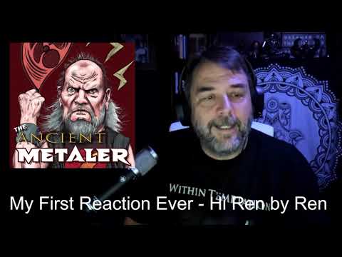 Hi Ren by Ren VERY FIRST reaction by The Ancient Metaler