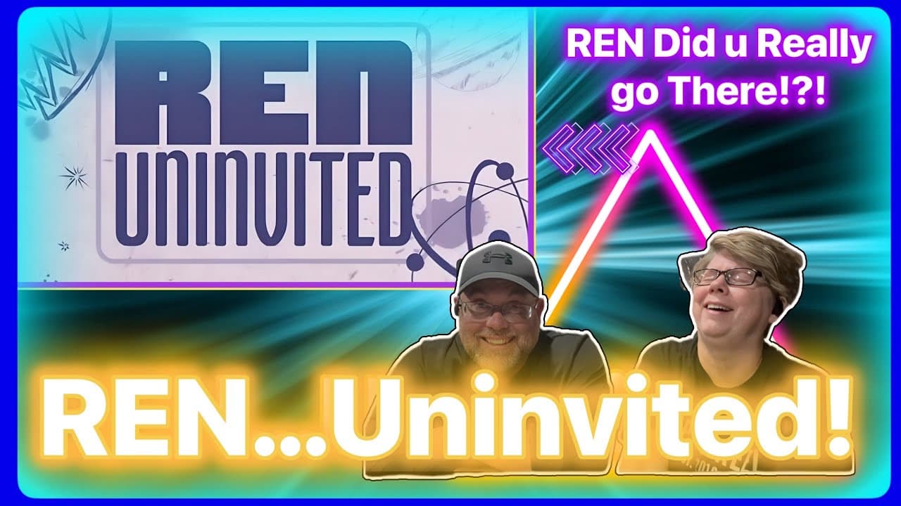 FIRST REACTION Ren’s Uninvited. The innuendos are strong!!! Watch as we slowly get the meaning!!